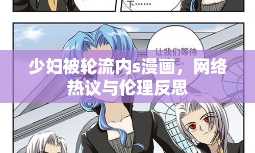 少婦被輪流內(nèi)s漫畫(huà)，網(wǎng)絡(luò)熱議與倫理反思