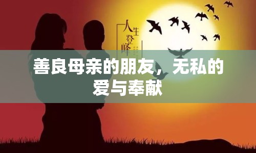 善良母親的朋友，無私的愛與奉獻(xiàn)