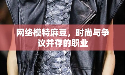 網(wǎng)絡(luò)模特麻豆，時(shí)尚與爭(zhēng)議并存的職業(yè)