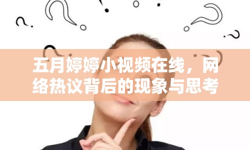 五月婷婷小視頻在線，網(wǎng)絡(luò)熱議背后的現(xiàn)象與思考