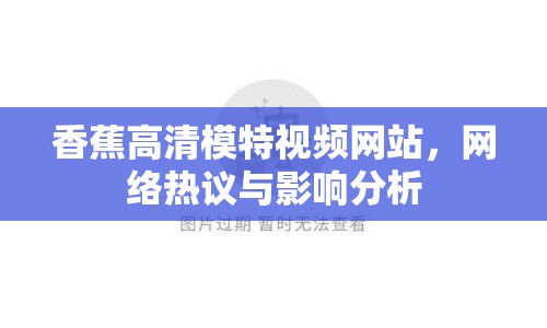 香蕉高清模特視頻網(wǎng)站，網(wǎng)絡(luò)熱議與影響分析