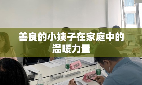 善良的小姨子在家庭中的溫暖力量