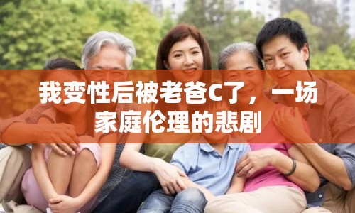 我變性后被老爸C了，一場(chǎng)家庭倫理的悲劇
