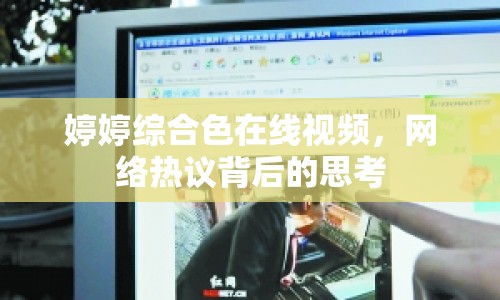 婷婷綜合色在線視頻，網(wǎng)絡(luò)熱議背后的思考