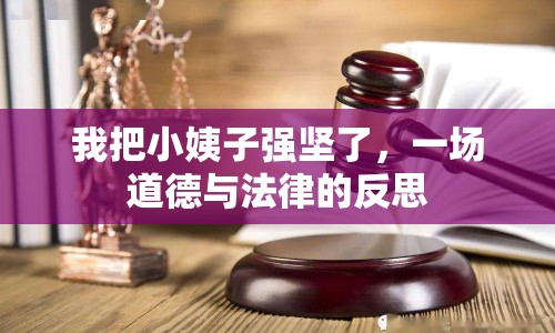 我把小姨子強(qiáng)堅(jiān)了，一場(chǎng)道德與法律的反思