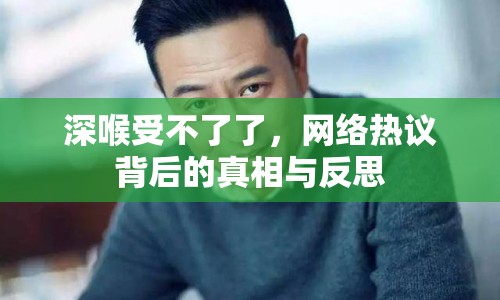 深喉受不了了，網(wǎng)絡(luò)熱議背后的真相與反思