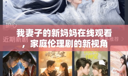 我妻子的新媽媽在線觀看，家庭倫理劇的新視角