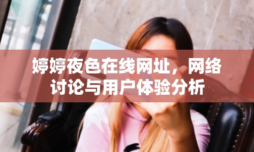 婷婷夜色在線網(wǎng)址，網(wǎng)絡(luò)討論與用戶體驗(yàn)分析