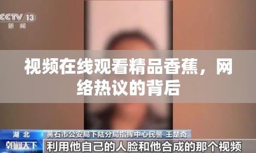 視頻在線觀看精品香蕉，網(wǎng)絡(luò)熱議的背后
