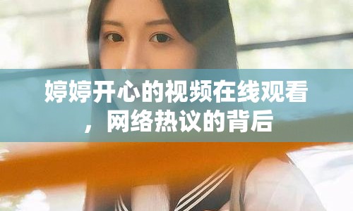 婷婷開(kāi)心的視頻在線(xiàn)觀看，網(wǎng)絡(luò)熱議的背后
