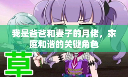 我是爸爸和妻子的月佬，家庭和諧的關鍵角色