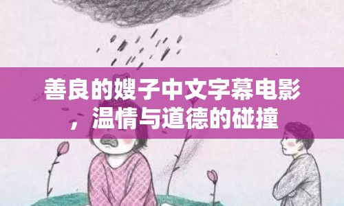 善良的嫂子中文字幕電影，溫情與道德的碰撞