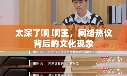 太深了啊 啊王，網(wǎng)絡(luò)熱議背后的文化現(xiàn)象