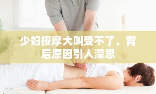 少婦按摩大叫受不了，背后原因引人深思