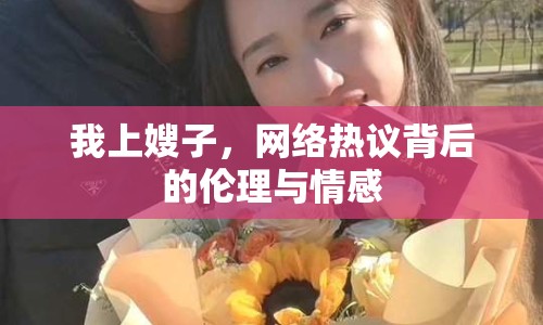 我上嫂子，網(wǎng)絡(luò)熱議背后的倫理與情感