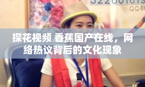 探花視頻 香蕉國(guó)產(chǎn)在線，網(wǎng)絡(luò)熱議背后的文化現(xiàn)象