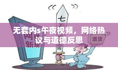 無(wú)套內(nèi)s午夜視頻，網(wǎng)絡(luò)熱議與道德反思