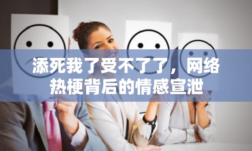 添死我了受不了了，網(wǎng)絡(luò)熱梗背后的情感宣泄