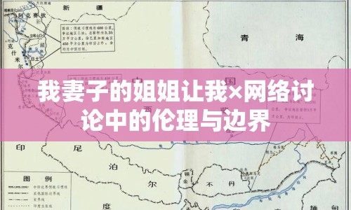 我妻子的姐姐讓我×網(wǎng)絡(luò)討論中的倫理與邊界