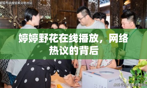 婷婷野花在線播放，網(wǎng)絡(luò)熱議的背后