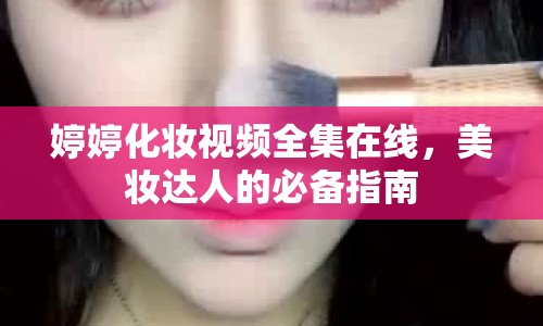 婷婷化妝視頻全集在線，美妝達(dá)人的必備指南