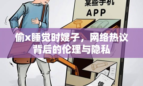 偷x睡覺時嫂子，網(wǎng)絡(luò)熱議背后的倫理與隱私