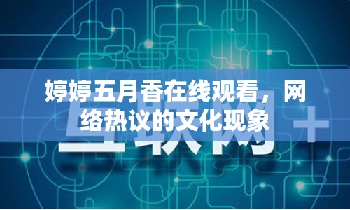 婷婷五月香在線觀看，網(wǎng)絡(luò)熱議的文化現(xiàn)象