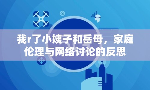 我r了小姨子和岳母，家庭倫理與網(wǎng)絡(luò)討論的反思