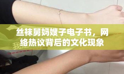 絲襪舅媽嫂子電子書(shū)，網(wǎng)絡(luò)熱議背后的文化現(xiàn)象