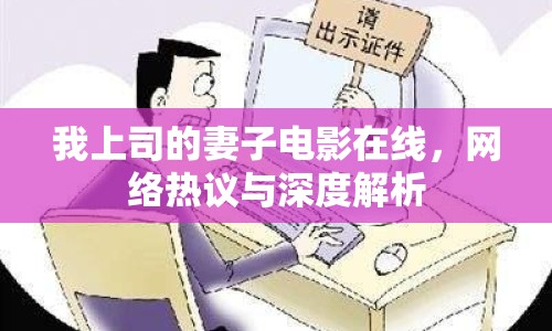 我上司的妻子電影在線，網(wǎng)絡(luò)熱議與深度解析