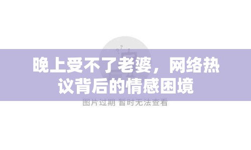晚上受不了老婆，網(wǎng)絡(luò)熱議背后的情感困境