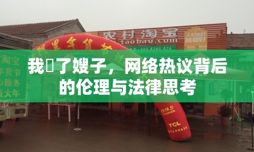 我胔了嫂子，網(wǎng)絡(luò)熱議背后的倫理與法律思考