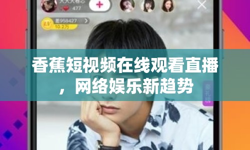 香蕉短視頻在線觀看直播，網(wǎng)絡(luò)娛樂(lè)新趨勢(shì)