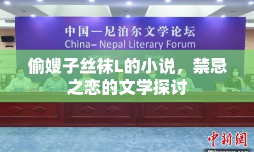 偷嫂子絲襪L的小說(shuō)，禁忌之戀的文學(xué)探討