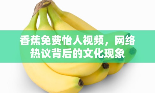 香蕉免費(fèi)怡人視頻，網(wǎng)絡(luò)熱議背后的文化現(xiàn)象