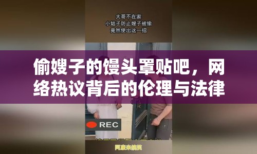 偷嫂子的饅頭罩貼吧，網(wǎng)絡(luò)熱議背后的倫理與法律思考