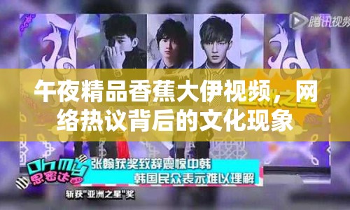 午夜精品香蕉大伊視頻，網(wǎng)絡(luò)熱議背后的文化現(xiàn)象