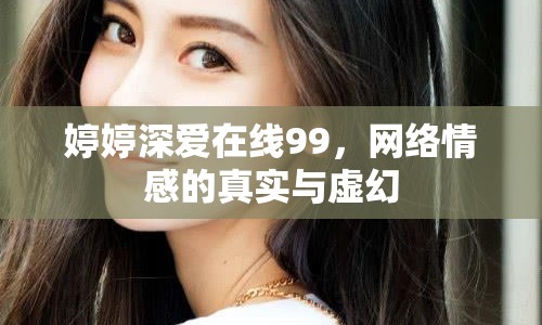婷婷深愛(ài)在線99，網(wǎng)絡(luò)情感的真實(shí)與虛幻