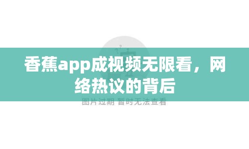 香蕉app成視頻無(wú)限看，網(wǎng)絡(luò)熱議的背后