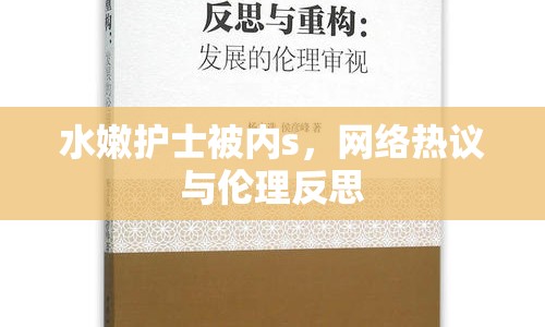水嫩護(hù)士被內(nèi)s，網(wǎng)絡(luò)熱議與倫理反思
