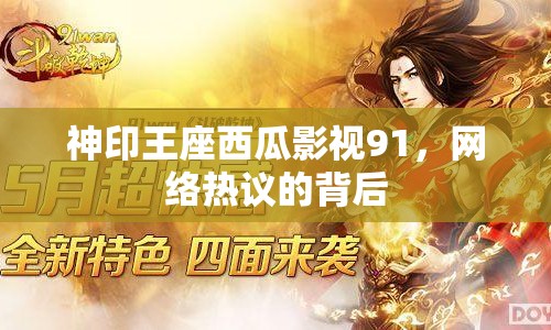 神印王座西瓜影視91，網(wǎng)絡(luò)熱議的背后