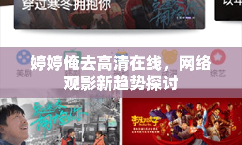 婷婷俺去高清在線，網(wǎng)絡(luò)觀影新趨勢探討