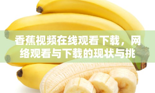 香蕉視頻在線觀看下載，網(wǎng)絡(luò)觀看與下載的現(xiàn)狀與挑戰(zhàn)