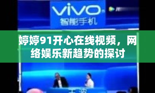 婷婷91開心在線視頻，網(wǎng)絡(luò)娛樂新趨勢的探討