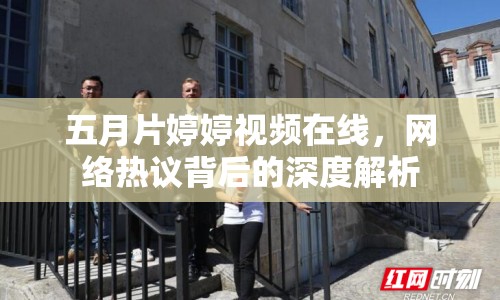 五月片婷婷視頻在線，網(wǎng)絡(luò)熱議背后的深度解析