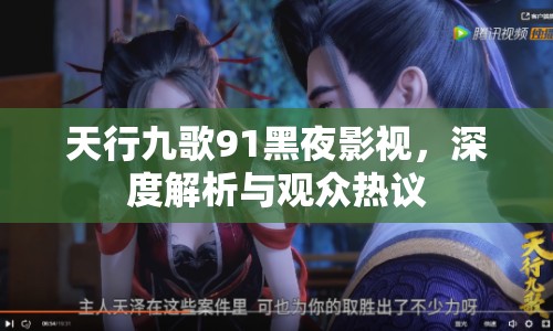 天行九歌91黑夜影視，深度解析與觀眾熱議