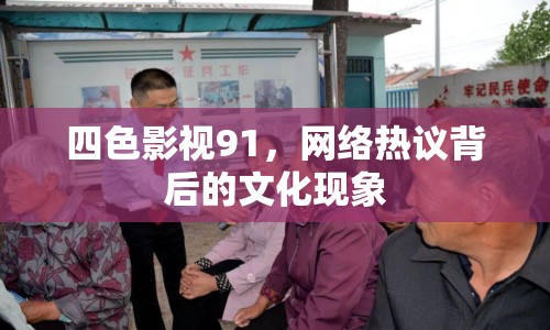 四色影視91，網(wǎng)絡(luò)熱議背后的文化現(xiàn)象