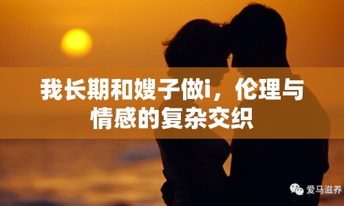 我長(zhǎng)期和嫂子做i，倫理與情感的復(fù)雜交織