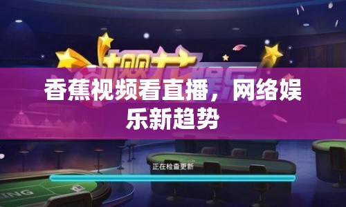 香蕉視頻看直播，網(wǎng)絡(luò)娛樂新趨勢