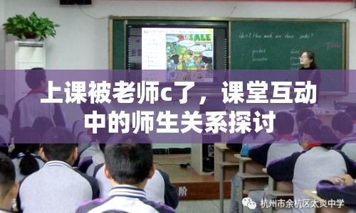 上課被老師c了，課堂互動中的師生關(guān)系探討